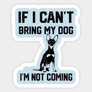 If i can´t bring my dog i´m not going Sticker